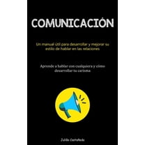 ComunicaciÃ³n: Un manual Ãºtil para desarrollar y mejorar su estilo de hablar en las relaciones (Aprende a hablar con cual, (Paperback)