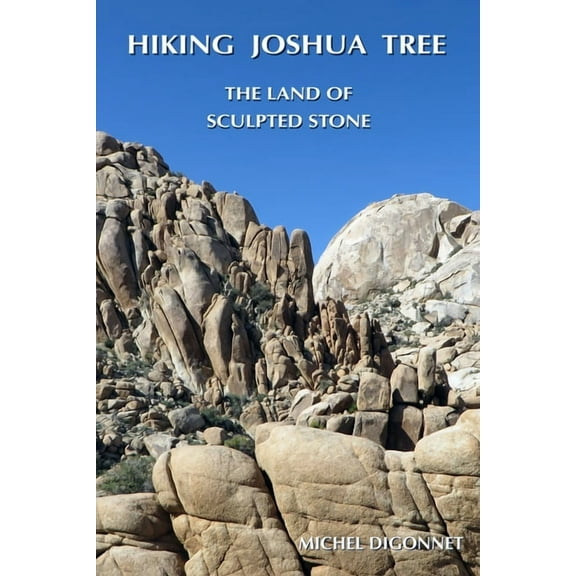 Hiking Joshua Tree: The Land of Sculpted Stone, (Paperback)