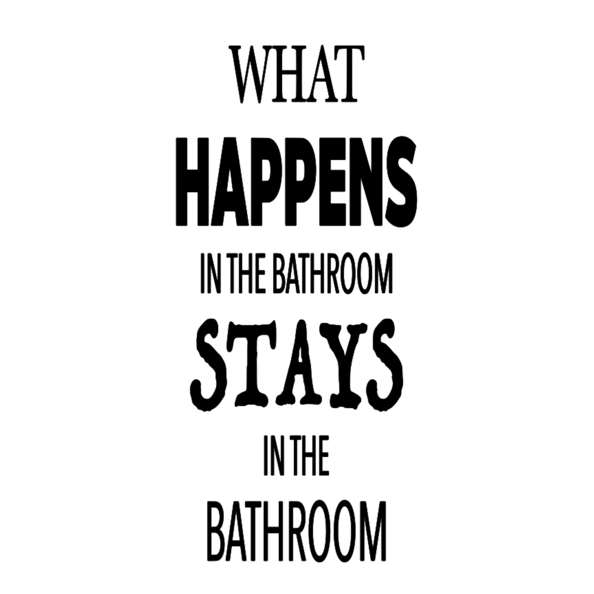 What Happens In The Bathroom Stays In The Bathroom