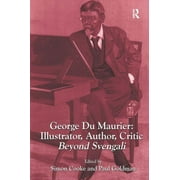 George Du Maurier: Illustrator, Author, Critic: Beyond Svengali (Hardcover)