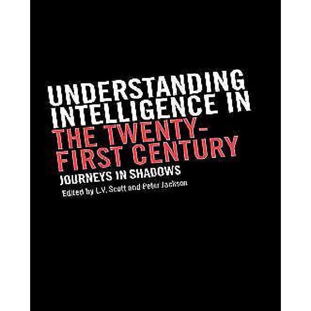 Understanding Intelligence in the Twenty-First Century: Journeys in Shadows (Studies in Intelligence)
