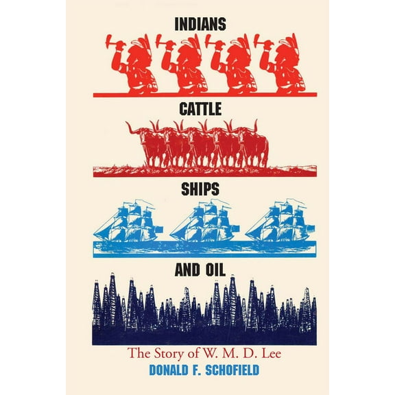 Indians, Cattle, Ships, and Oil: The Story of W. M. D. Lee, (Paperback)