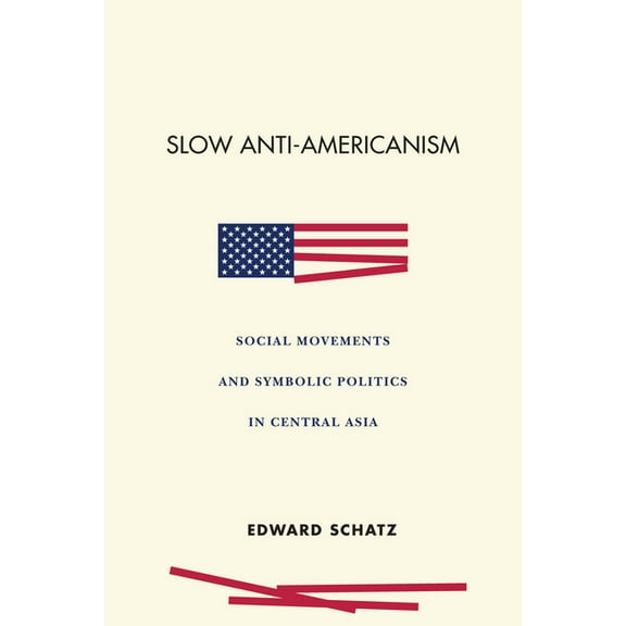 Slow Anti-Americanism: Social Movements and Symbolic Politics in Central Asia (Paperback)