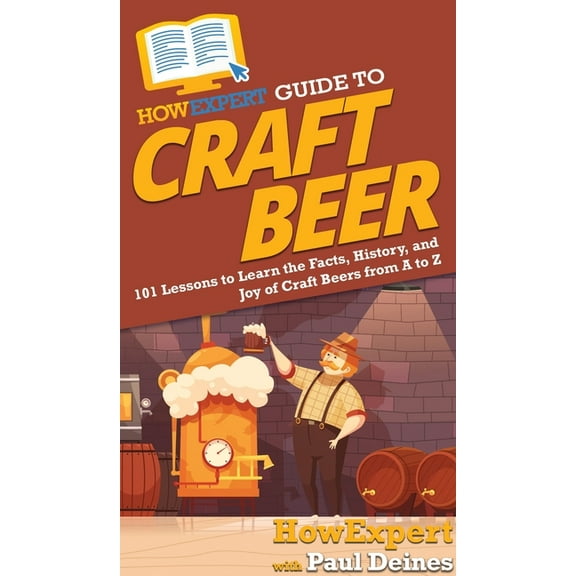 HowExpert Guide to Craft Beer: 101 Lessons to Learn the Facts, History, and Joy of Craft Beers from A to Z, (Hardcover)