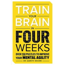 Train Your Brain in Four Weeks: Over 150 Puzzles to Improve Your Mental Agility, (Paperback)