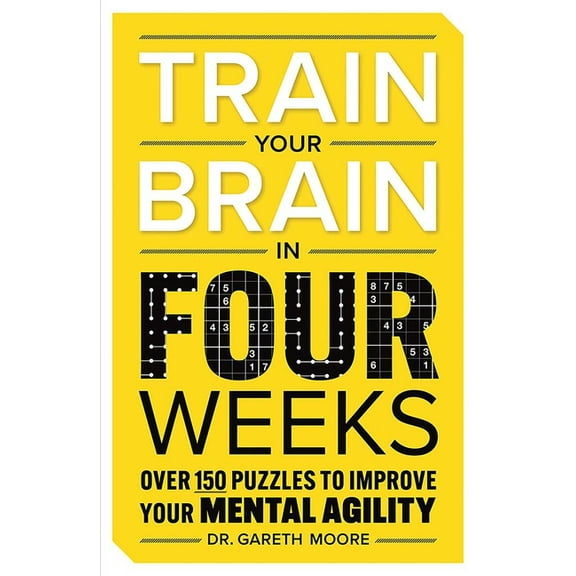 Train Your Brain in Four Weeks: Over 150 Puzzles to Improve Your Mental Agility, (Paperback)
