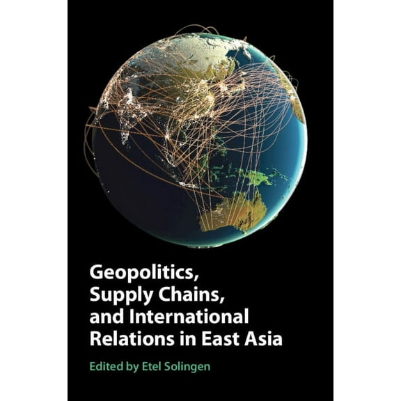 Geopolitics, Supply Chains, and International Relations in East Asia, (Paperback)