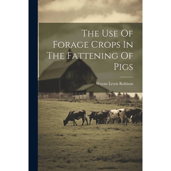 The Use Of Forage Crops In The Fattening Of Pigs (Paperback)
