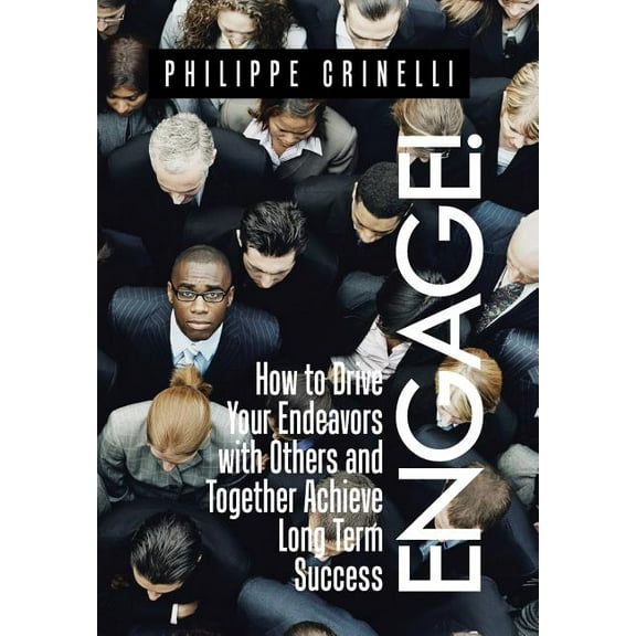 Engage! : How to drive your endeavors with others and together achieve long term success (Hardcover)