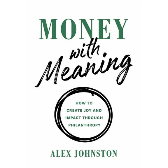 Money with Meaning: How to Create Joy and Impact through Philanthropy, (Hardcover)