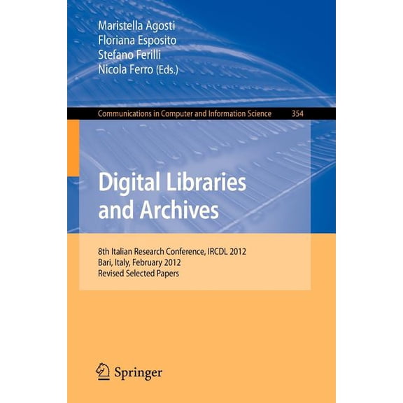 Communications in Computer and Informati Digital Libraries and Archives: 8th Italian Research Conference, Ircdl 2012, Bari, Italy, February 9-10, 2012, Revised S, Book 354, (Paperback)