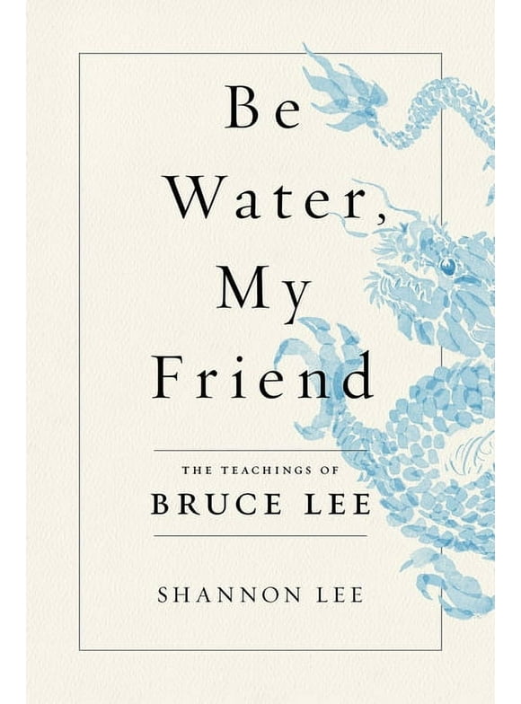 Be Water, My Friend : The Teachings of Bruce Lee (Hardcover)