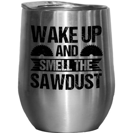 

Wake Up and Smell the Sawdust Carpenter or Woodworker Quote Stainless Steel 12oz Wine Tumbler