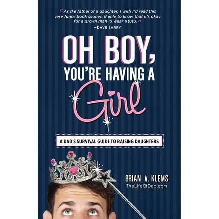 Oh Boy, You're Having a Girl : A Dad's Survival Guide to Raising