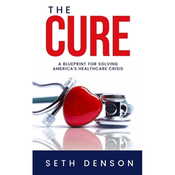 Pre-Owned The Cure: A Blueprint for Solving America's Healthcare Crisis (Paperback) 1950892077 9781950892075
