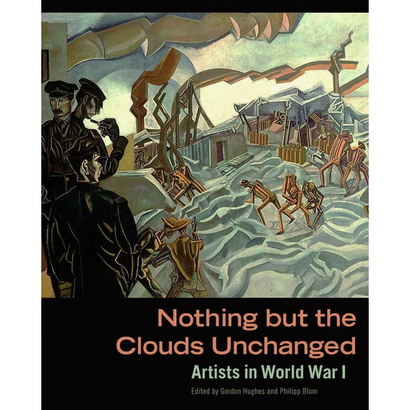 Nothing but the Clouds Unchanged : Artists in World War I (Hardcover)