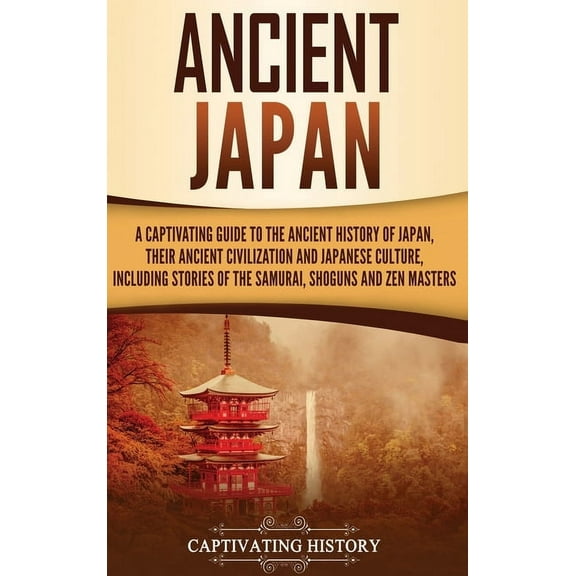 Ancient Japan: A Captivating Guide to the Ancient History of Japan, Their Ancient Civilization, and Japanese Culture, In, (Hardcover)