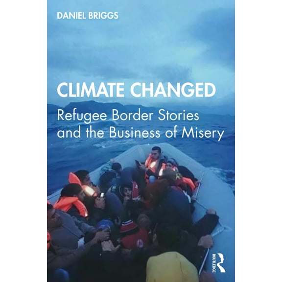 Climate Changed: Refugee Border Stories and the Business of Misery, (Paperback)