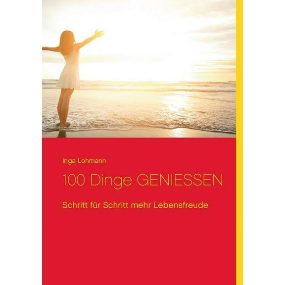 100 Dinge genießen: Schritt für Schritt mehr Lebensfreude (Paperback)
