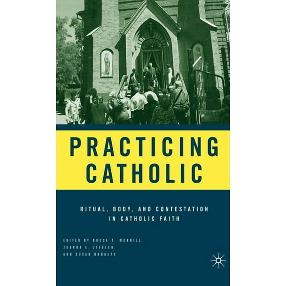 Practicing Catholic: Ritual, Body, and Contestation in Catholic Faith, (Hardcover)