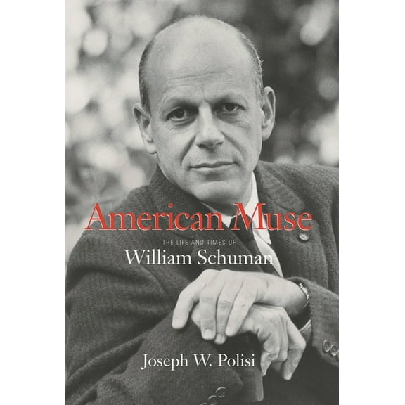 Amadeus American Muse: The Life and Times of William Schuman, (Hardcover)