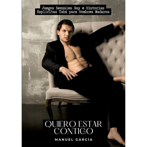Quiero estar contigo: Juegos Sexuales Gay e Historias Explícitas Tabú para Hombres Maduros (Paperback)