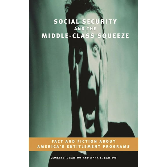Social Security and the Middle-Class Squeeze: Fact and Fiction about America's Entitlement Programs, (Paperback)