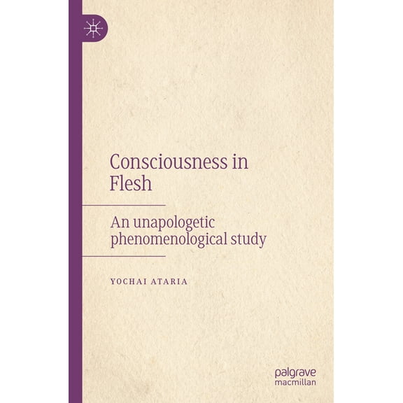 Consciousness in Flesh: An Unapologetic Phenomenological Study, (Paperback)