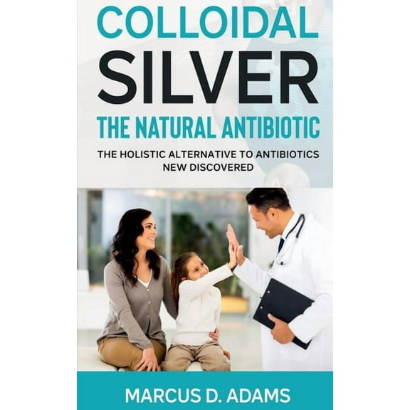 Marcus D.: Colloidal Silver - The Natural Antibiotic, Book 1 (Paperback)