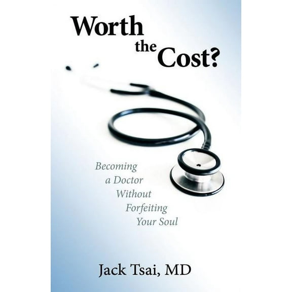 Worth the Cost?: Becoming a Doctor Without Forfeiting Your Soul, (Paperback)