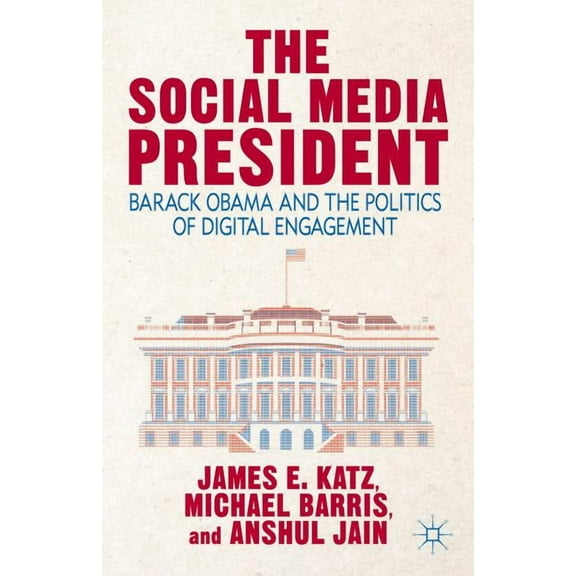 The Social Media President: Barack Obama and the Politics of Digital Engagement, (Hardcover)