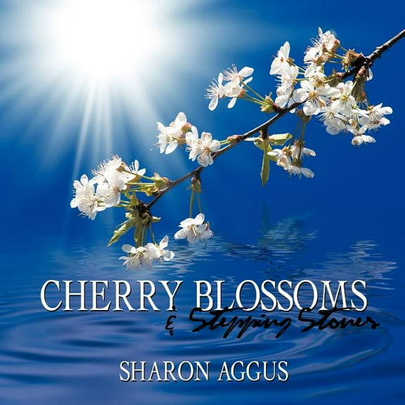 Cherry Blossoms & Stepping Stones: Poetry from my soul, (Paperback)