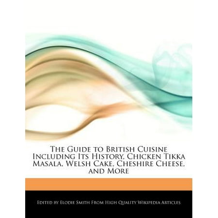 The Guide to British Cuisine Including Its History, Chicken Tikka Masala, Welsh Cake, Cheshire Cheese, and