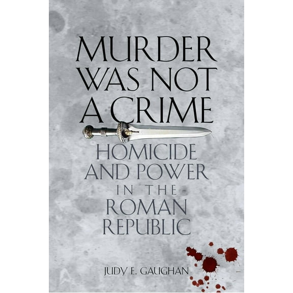 Murder Was Not a Crime: Homicide and Power in the Roman Republic, (Paperback)
