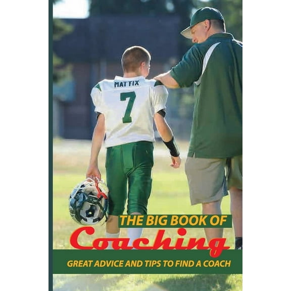 The Big Book Of Coaching : Great Advice And Tips To Find A Coach: Effective Coaching Book (Paperback)
