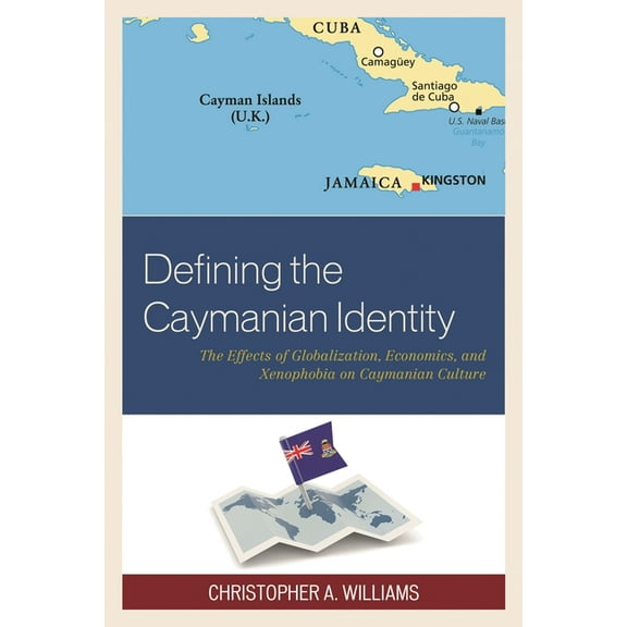 Defining the Caymanian Identity: The Effects of Globalization, Economics, and Xenophobia on Caymanian Culture, (Hardcover)