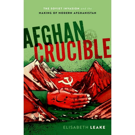 Afghan Crucible: The Soviet Invasion and the Making of Modern Afghanistan, (Hardcover)