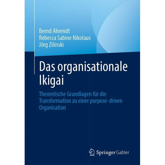 Das Organisationale Ikigai: Theoretische Grundlagen FÃ¼r Die Transformation Zu Einer Purpose-Driven Organisation, (Paperback)