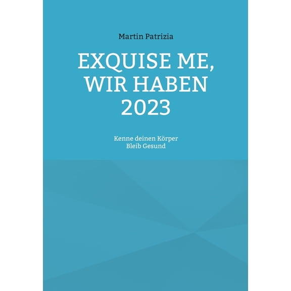 Exquise me, wir haben 2023: Kenne deinen KÃ¶rper, bleib Gesund, (Paperback)