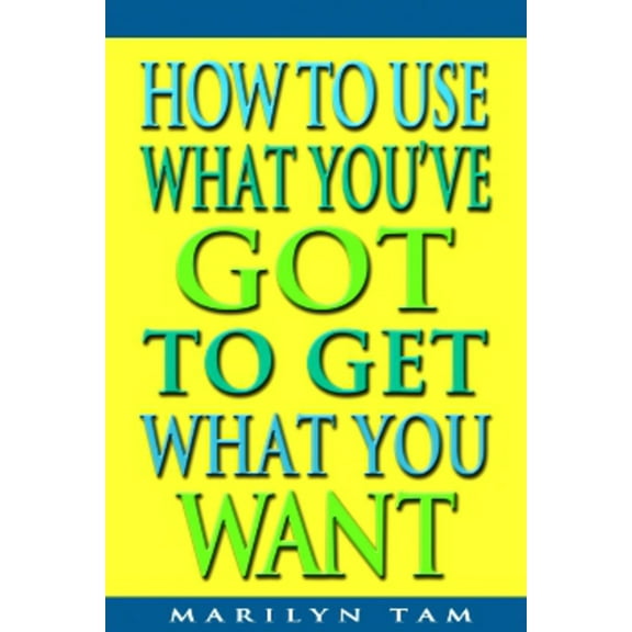 How to Use What You've Got to Get What You Want (Edition 1) (Hardcover)