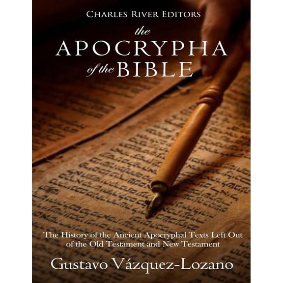 The Apocrypha of the Bible : The History of the Ancient Apocryphal Texts Left Out of the Old Testament and New Testament (Paperback)