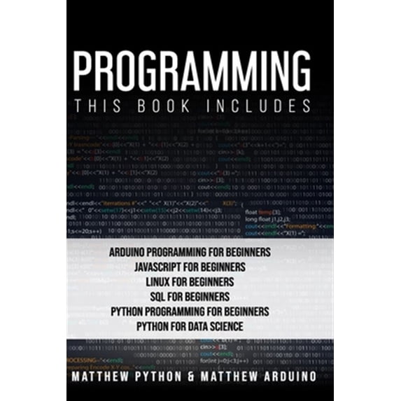 Pre-Owned Programming: This book includes: Arduino Programming for Beginners; JavaScript for Beginners; Linux for Beginners; SQL for Beginners; Python Programming for Beginners; Python for Data Science. (Paperb