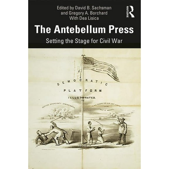 The Antebellum Press: Setting the Stage for Civil War, (Paperback)