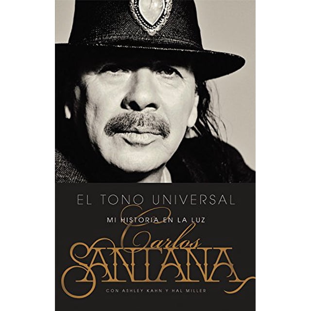 EL TONO UNIVERSAL: SACANDO MI HISTORIA A LA LUZ LITTLE BROWN & COMPANY CARLOS SANTANA