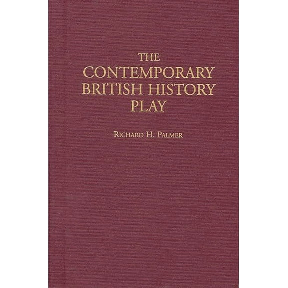 Contributions in Drama and Theatre Studi The Contemporary British History Play, (Hardcover)