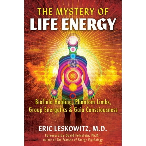 The Mystery of Life Energy: Biofield Healing, Phantom Limbs, Group Energetics, and Gaia Consciousness, (Paperback)