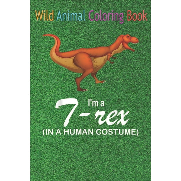 Wild Animal Coloring Book I M A T Rex In A Human Funny T Rex An Coloring Book Featuring Beautiful Forest Animals Birds Plants And Wildlife For Stress Relief And Relaxation Paperback