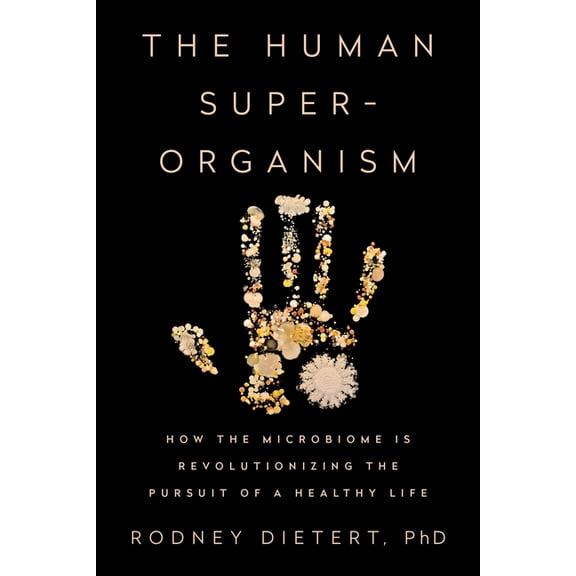 The Human Superorganism: How the Microbiome Is Revolutionizing the Pursuit of a Healthy Life, (Hardcover)