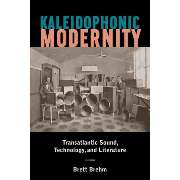 Kaleidophonic Modernity: Transatlantic Sound, Technology, and Literature (Paperback)
