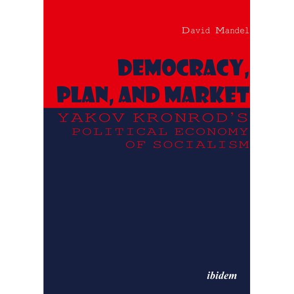 Democracy, Plan, and Market: Yakov Kronrod's Political Economy of Socialism, (Paperback)